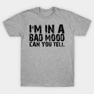 i'm in a bad mood can you tell T-Shirt